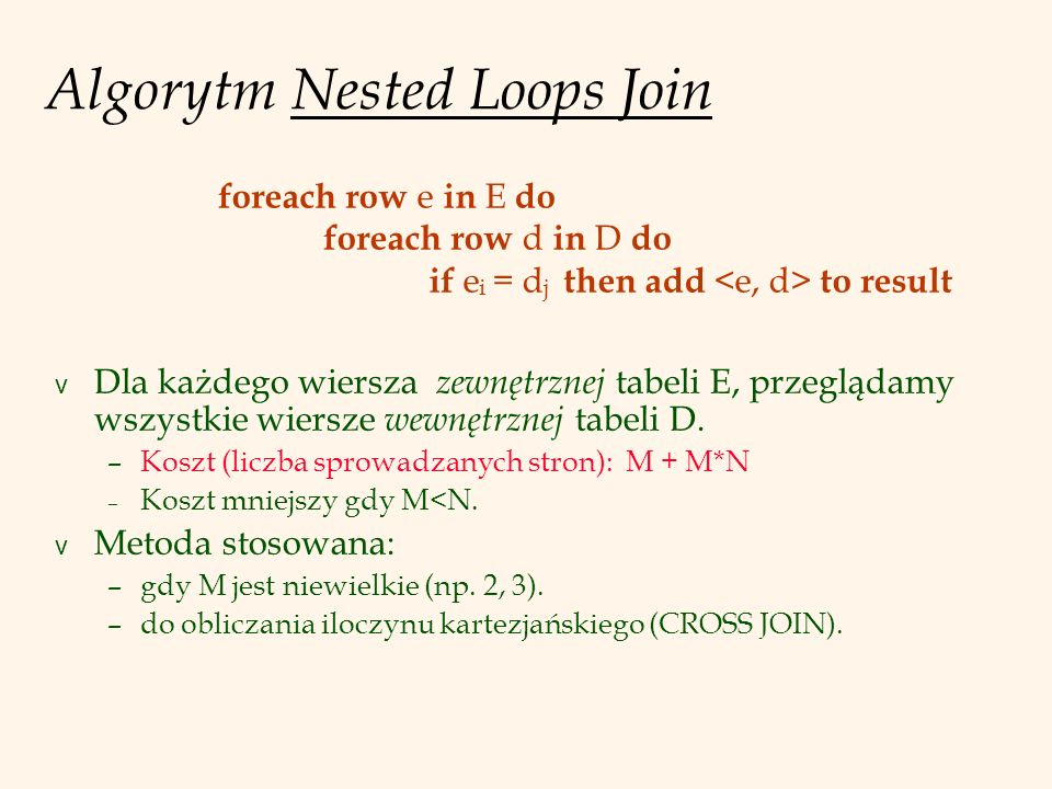 Algorytm Nested Loops Join v Dla każdego wiersza zewnętrznej tabeli E, przeglądamy wszystkie wiersze wewnętrznej tabeli D.