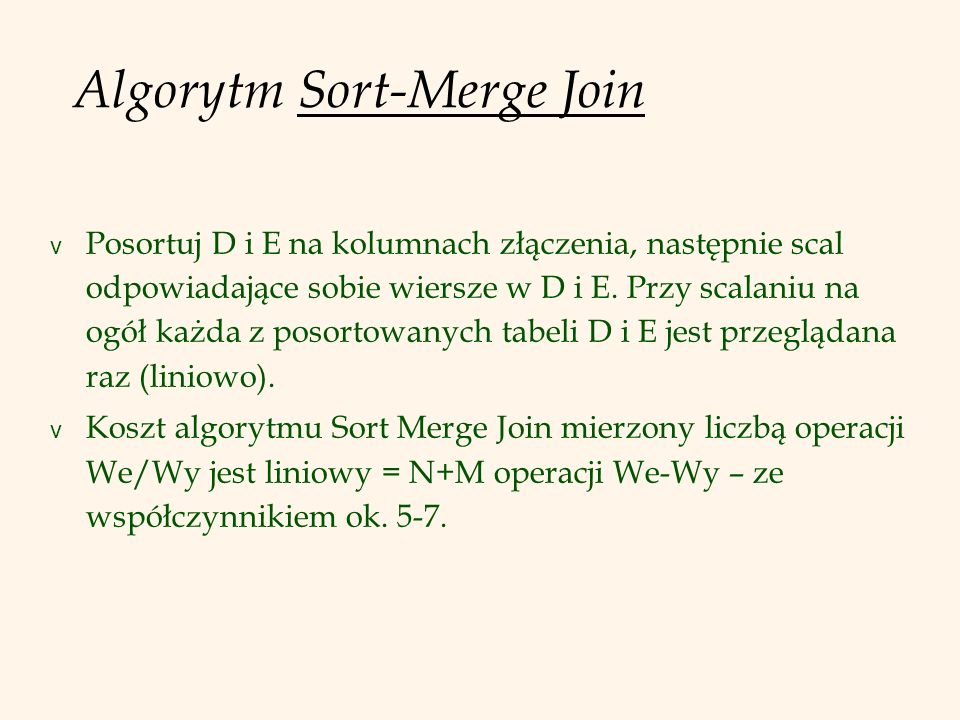 Algorytm Sort-Merge Join v Posortuj D i E na kolumnach złączenia, następnie scal odpowiadające sobie wiersze w D i E.