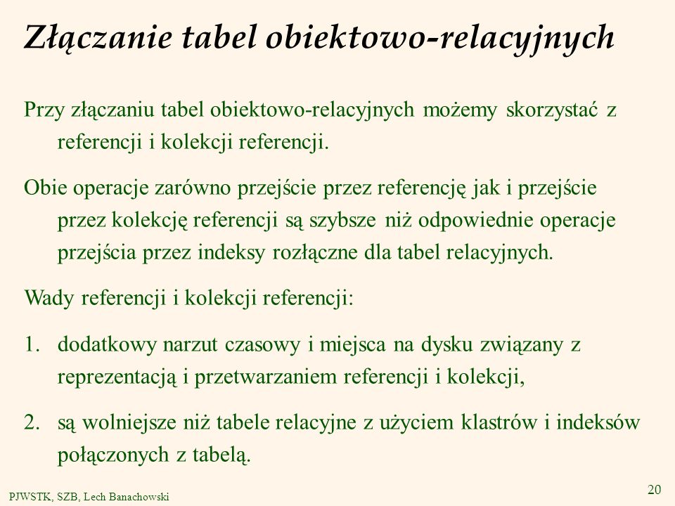 20 PJWSTK, SZB, Lech Banachowski Złączanie tabel obiektowo-relacyjnych Przy złączaniu tabel obiektowo-relacyjnych możemy skorzystać z referencji i kolekcji referencji.