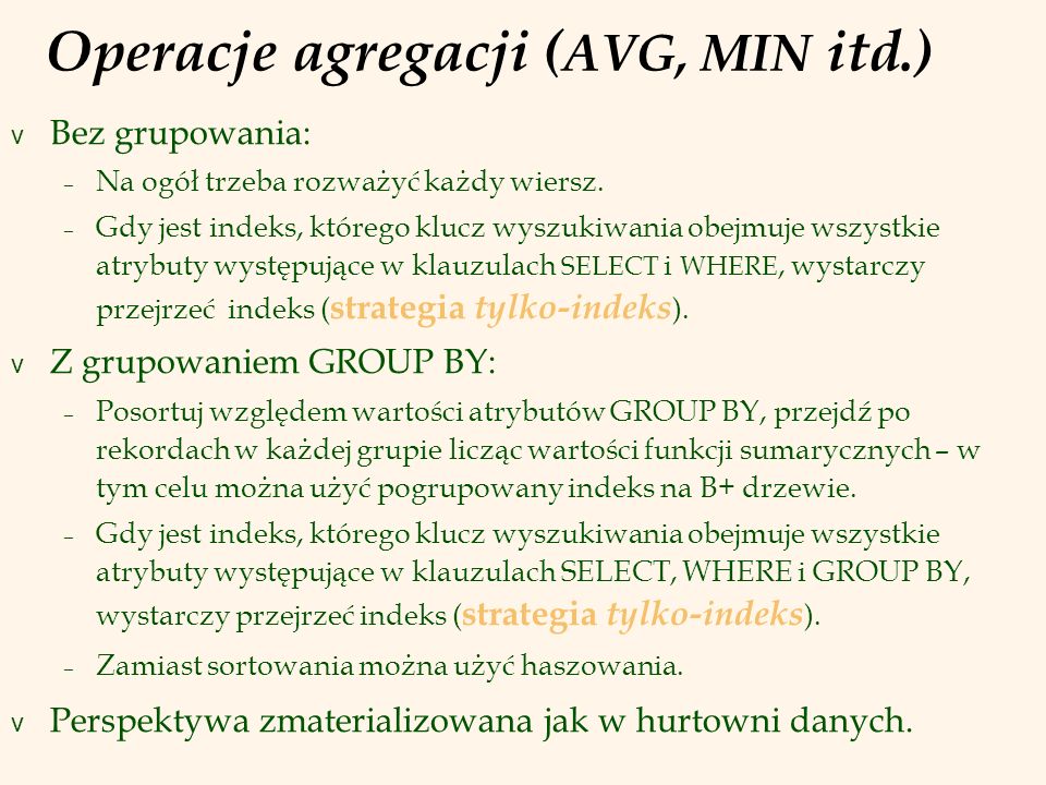 Operacje agregacji ( AVG, MIN itd.) v Bez grupowania: – Na ogół trzeba rozważyć każdy wiersz.