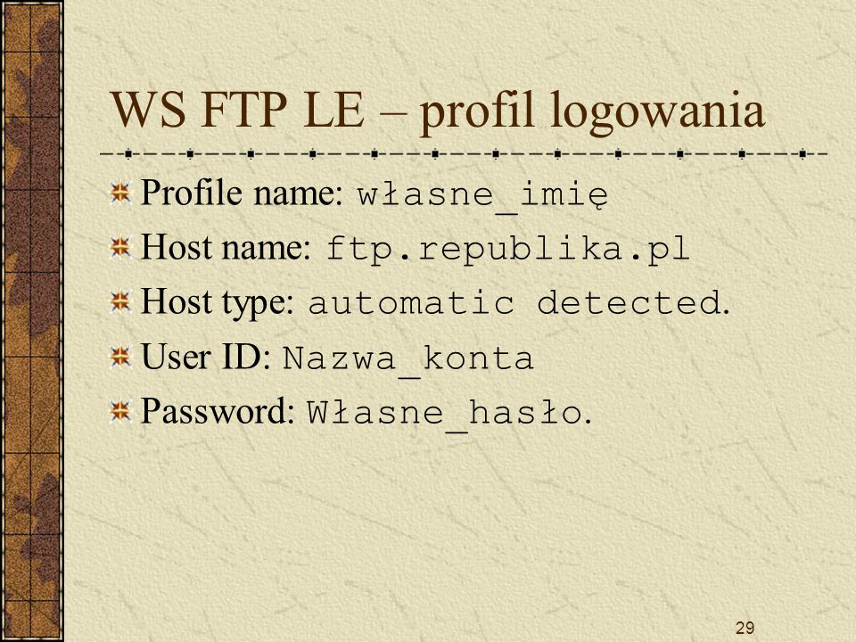 29 WS FTP LE – profil logowania Profile name: własne_imię Host name: ftp.republika.pl Host type: automatic detected.