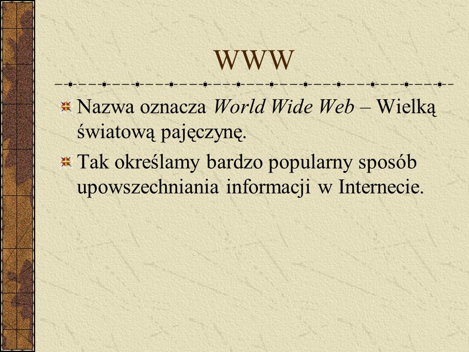 WWW Nazwa oznacza World Wide Web – Wielką światową pajęczynę.