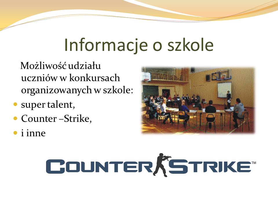 Informacje o szkole Możliwość udziału uczniów w konkursach organizowanych w szkole: super talent, Counter –Strike, i inne