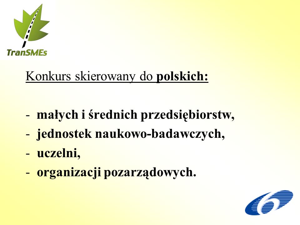 Konkurs skierowany do polskich: - małych i średnich przedsiębiorstw, -jednostek naukowo-badawczych, -uczelni, -organizacji pozarządowych.