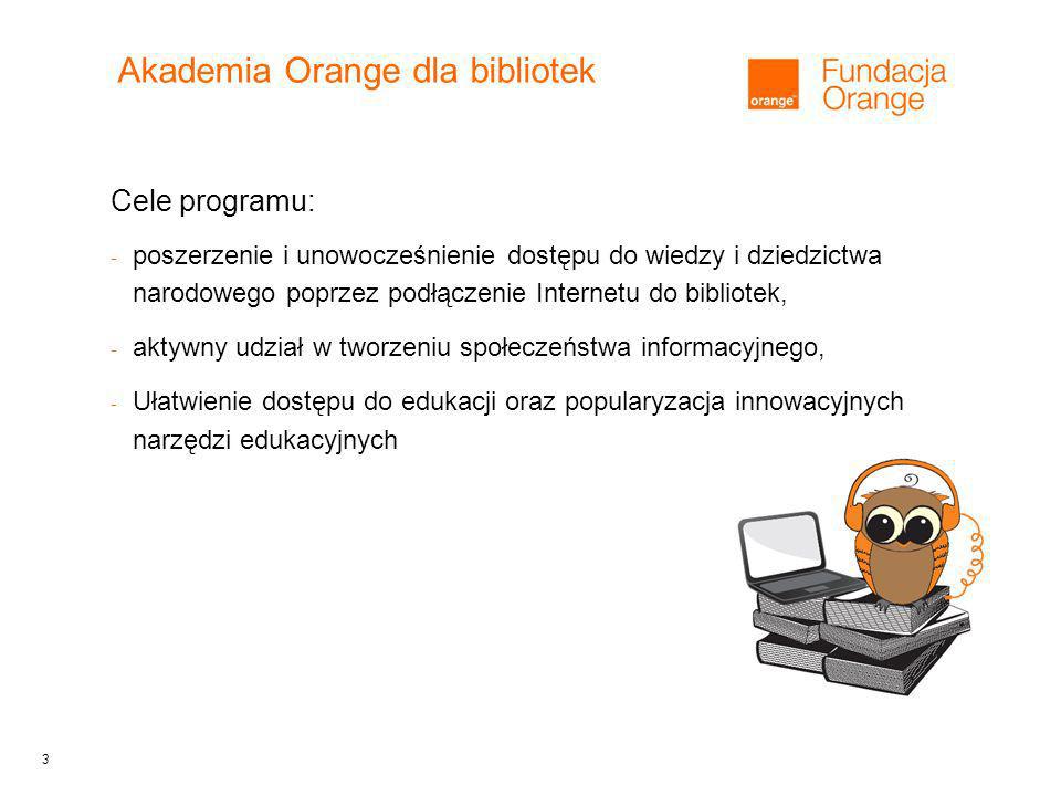 3 Akademia Orange dla bibliotek Cele programu: - poszerzenie i unowocześnienie dostępu do wiedzy i dziedzictwa narodowego poprzez podłączenie Internetu do bibliotek, - aktywny udział w tworzeniu społeczeństwa informacyjnego, - Ułatwienie dostępu do edukacji oraz popularyzacja innowacyjnych narzędzi edukacyjnych