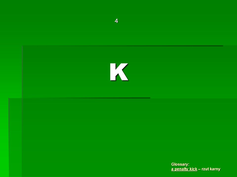 K 4 Glossary: a penalty kick – rzut karny