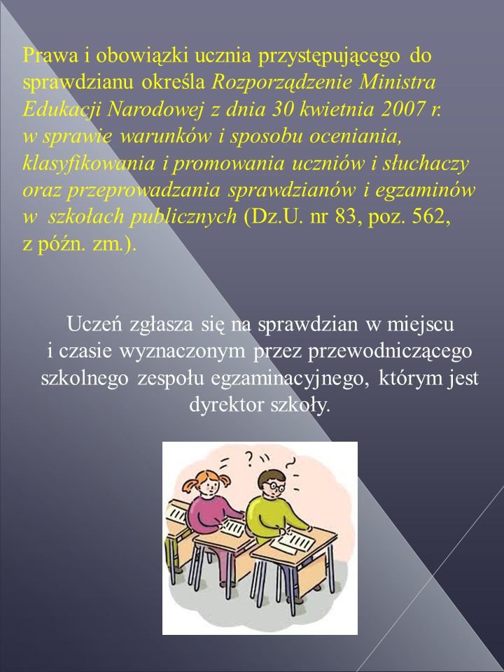 Prawa i obowiązki ucznia przystępującego do sprawdzianu określa Rozporządzenie Ministra Edukacji Narodowej z dnia 30 kwietnia 2007 r.
