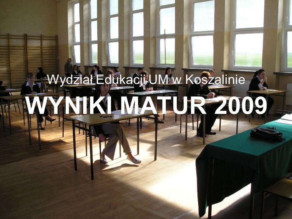 WYNIKI MATUR 2009 Wydział Edukacji UM w Koszalinie