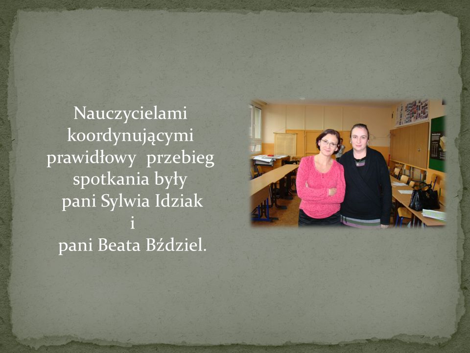Nauczycielami koordynującymi prawidłowy przebieg spotkania były pani Sylwia Idziak i pani Beata Bździel.