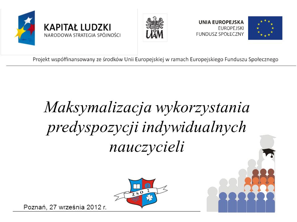 Poznań, 27 września 2012 r. Maksymalizacja wykorzystania predyspozycji indywidualnych nauczycieli
