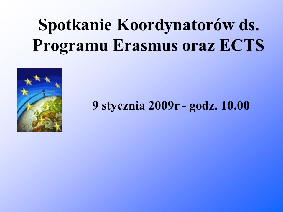Spotkanie Koordynatorów ds. Programu Erasmus oraz ECTS 9 stycznia 2009r - godz