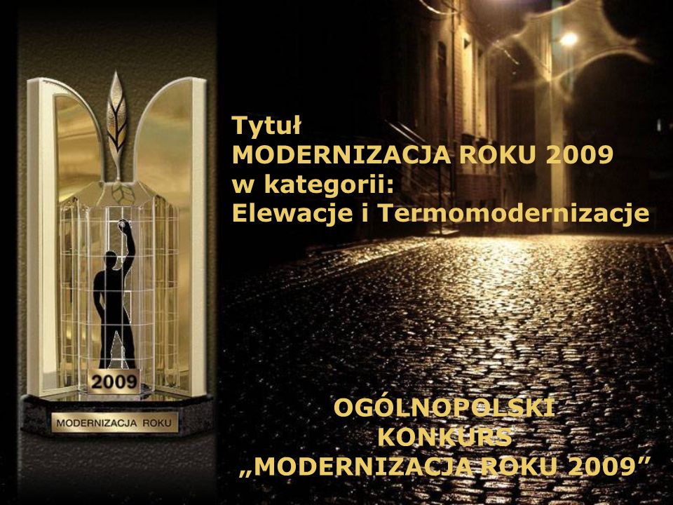 Tytuł MODERNIZACJA ROKU 2009 w kategorii: Elewacje i Termomodernizacje OGÓLNOPOLSKI KONKURS MODERNIZACJA ROKU 2009