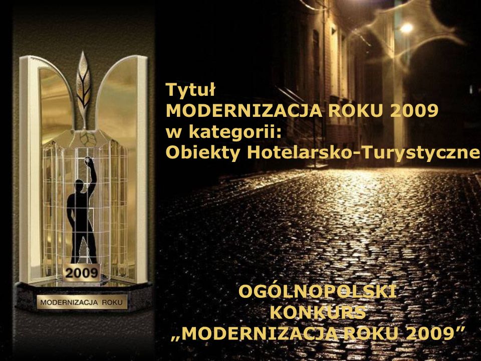 Tytuł MODERNIZACJA ROKU 2009 w kategorii: Obiekty Hotelarsko-Turystyczne OGÓLNOPOLSKI KONKURS MODERNIZACJA ROKU 2009