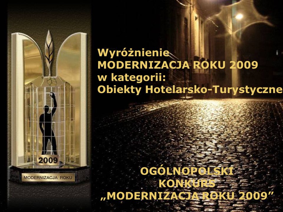 Wyróżnienie MODERNIZACJA ROKU 2009 w kategorii: Obiekty Hotelarsko-Turystyczne OGÓLNOPOLSKI KONKURS MODERNIZACJA ROKU 2009