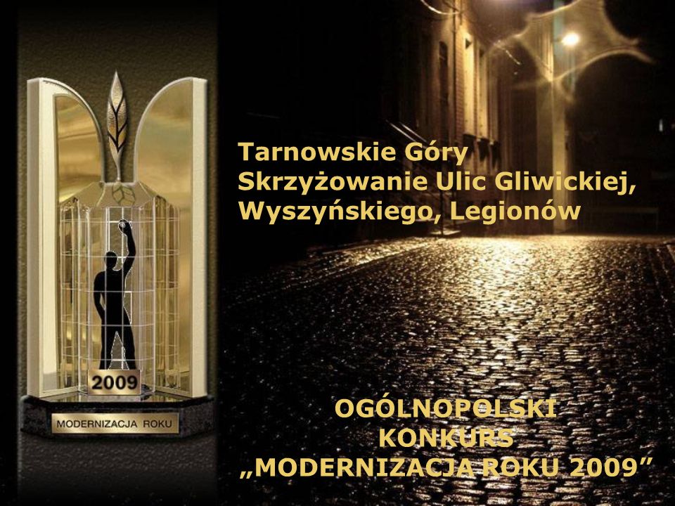 Tarnowskie Góry Skrzyżowanie Ulic Gliwickiej, Wyszyńskiego, Legionów OGÓLNOPOLSKI KONKURS MODERNIZACJA ROKU 2009