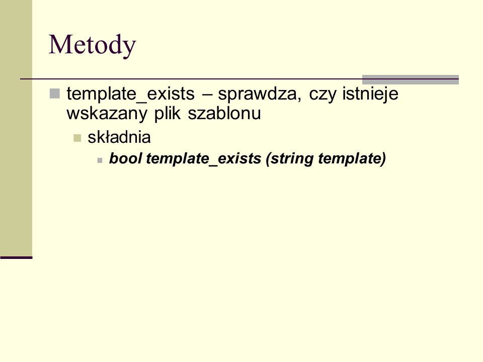 Metody template_exists – sprawdza, czy istnieje wskazany plik szablonu składnia bool template_exists (string template)