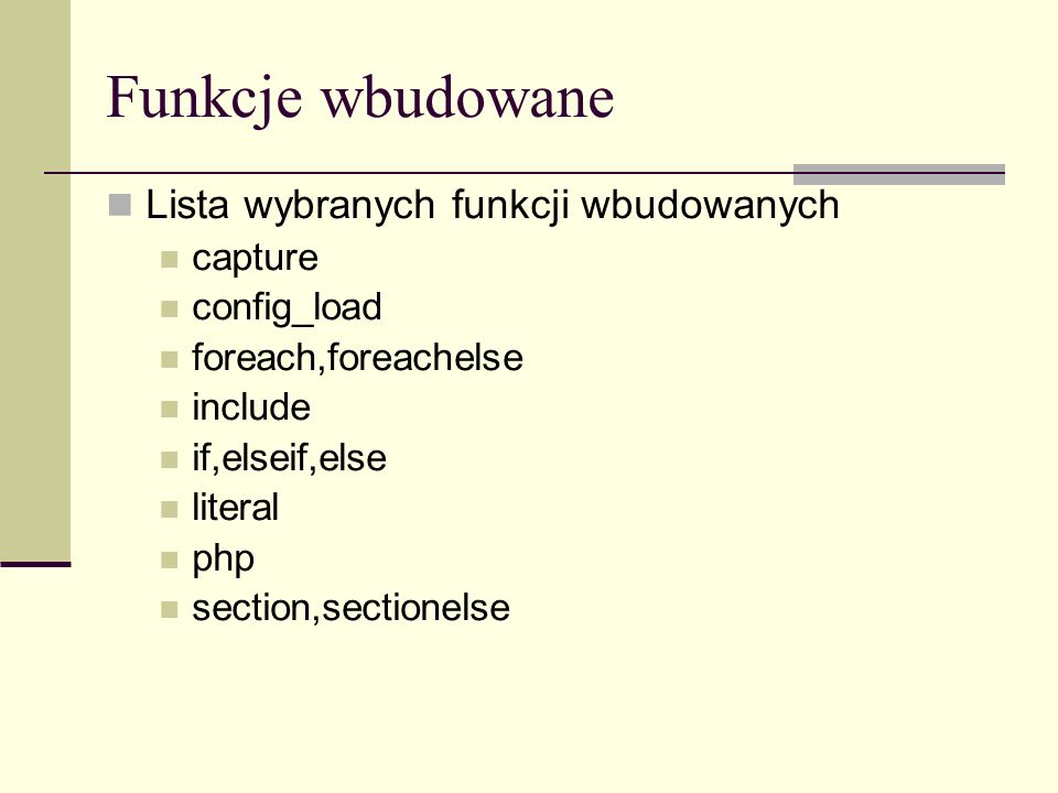 Funkcje wbudowane Lista wybranych funkcji wbudowanych capture config_load foreach,foreachelse include if,elseif,else literal php section,sectionelse