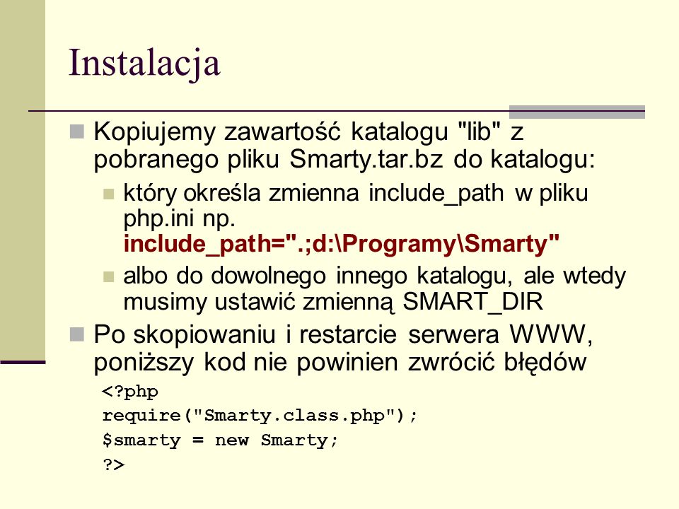 Instalacja Kopiujemy zawartość katalogu lib z pobranego pliku Smarty.tar.bz do katalogu: który określa zmienna include_path w pliku php.ini np.