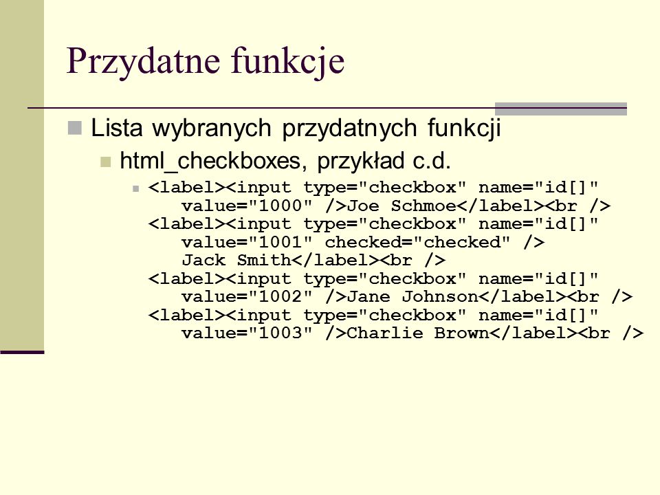 Przydatne funkcje Lista wybranych przydatnych funkcji html_checkboxes, przykład c.d.