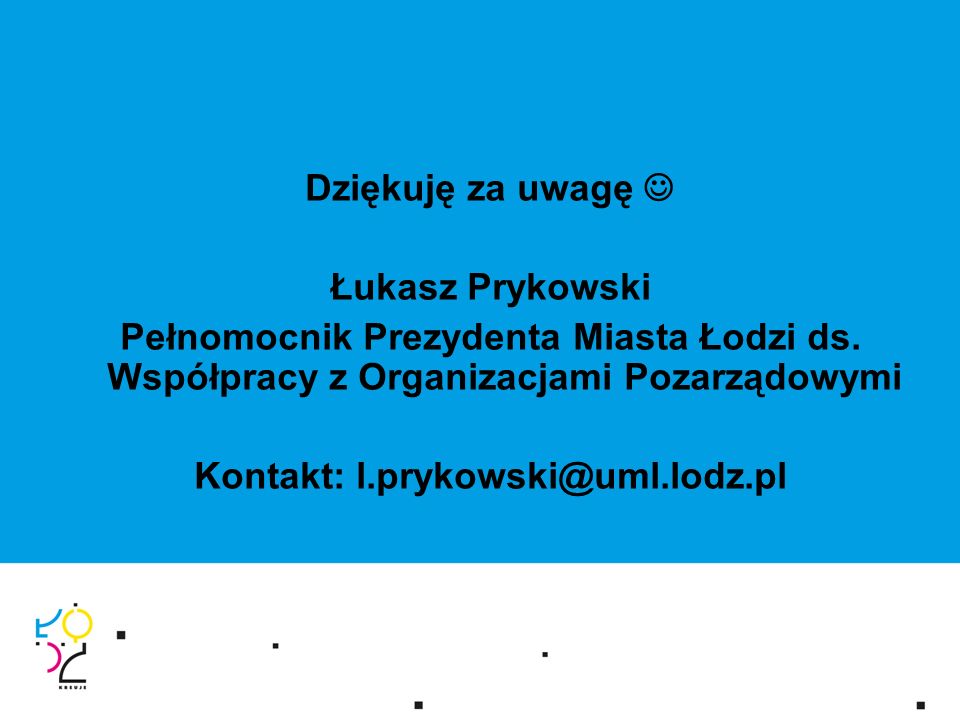 Dziękuję za uwagę Łukasz Prykowski Pełnomocnik Prezydenta Miasta Łodzi ds.