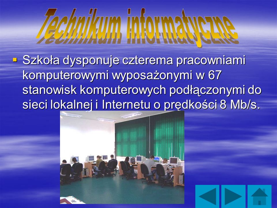 Szkoła dysponuje czterema pracowniami komputerowymi wyposażonymi w 67 stanowisk komputerowych podłączonymi do sieci lokalnej i Internetu o prędkości 8 Mb/s.