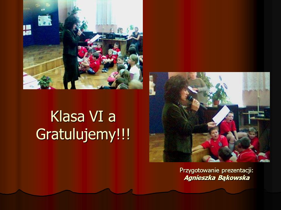 Klasa VI a Gratulujemy!!! Przygotowanie prezentacji: Agnieszka Bąkowska
