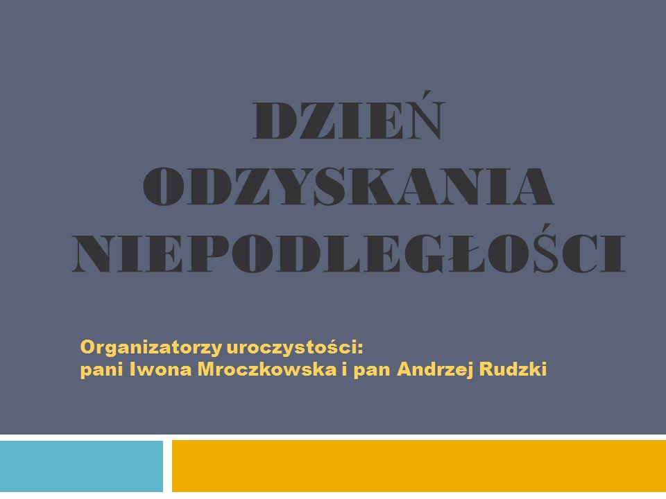 DZIE Ń ODZYSKANIA NIEPODLEGŁO Ś CI Organizatorzy uroczystości: pani Iwona Mroczkowska i pan Andrzej Rudzki