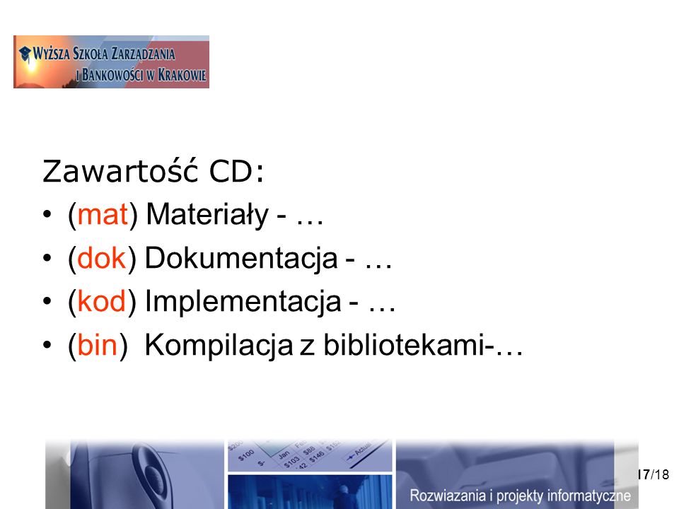 17/18 Zawartość CD: (mat) Materiały - … (dok) Dokumentacja - … (kod) Implementacja - … (bin) Kompilacja z bibliotekami-…