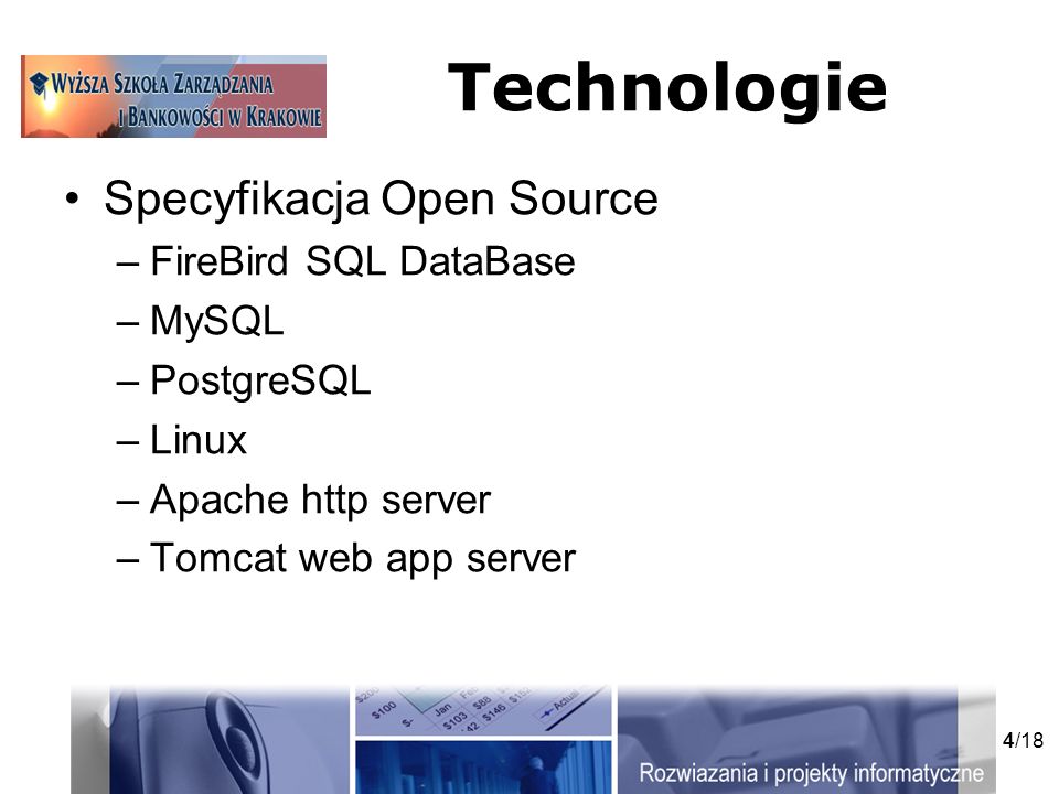 4/18 Technologie Specyfikacja Open Source –FireBird SQL DataBase –MySQL –PostgreSQL –Linux –Apache http server –Tomcat web app server