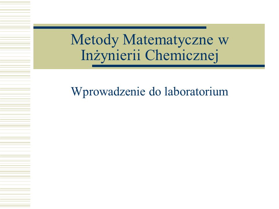 Metody Matematyczne w Inżynierii Chemicznej Wprowadzenie do laboratorium