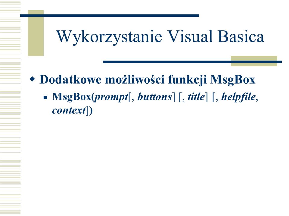 Wykorzystanie Visual Basica Dodatkowe możliwości funkcji MsgBox MsgBox(prompt[, buttons] [, title] [, helpfile, context])