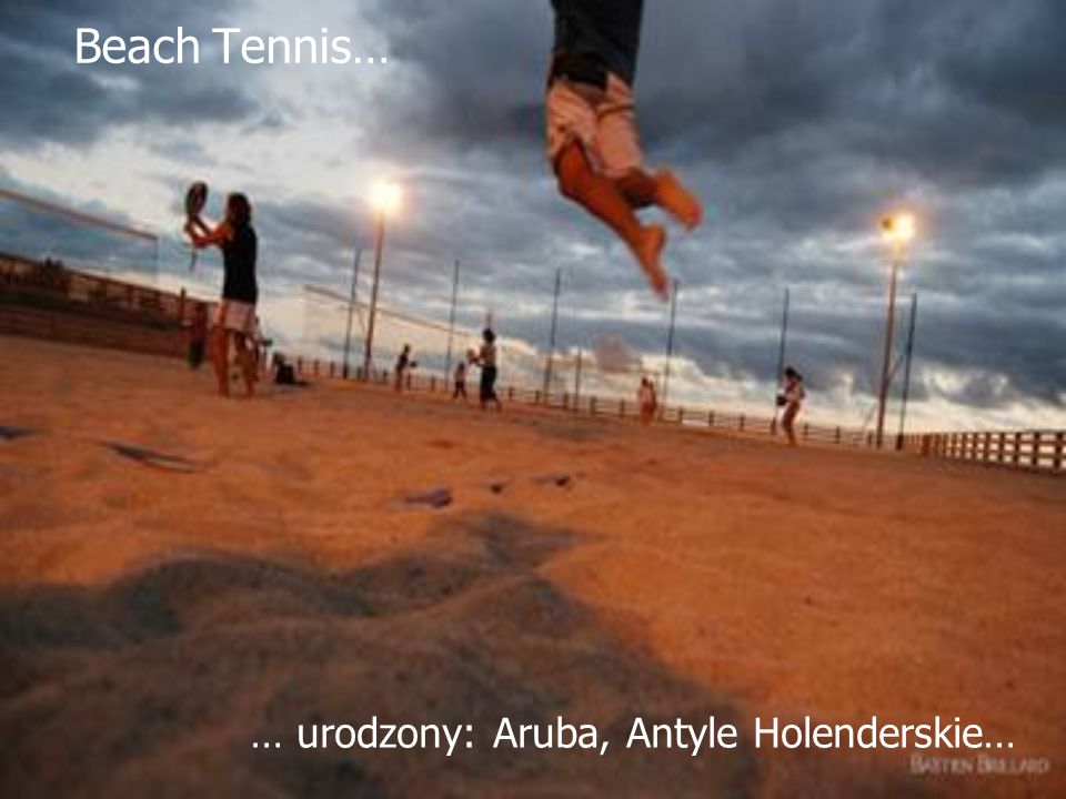 Beach Tennis… … urodzony: Aruba, Antyle Holenderskie…