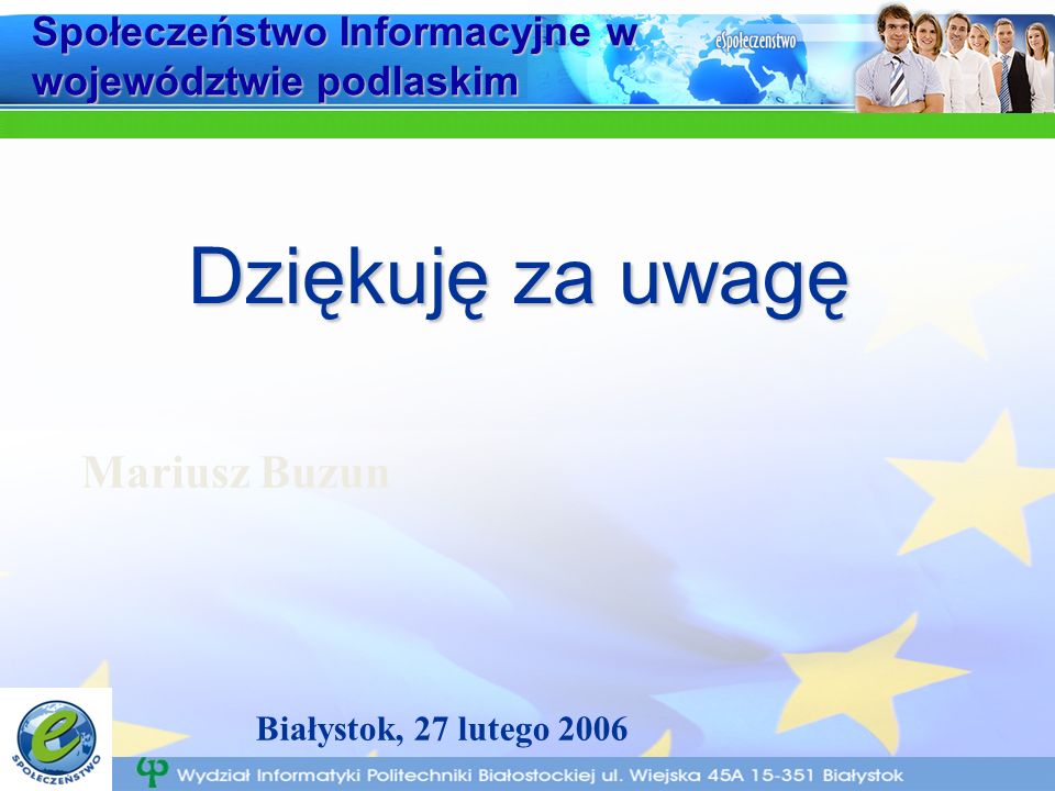 Społeczeństwo Informacyjne w województwie podlaskim Dziękuję za uwagę Mariusz Buzun Białystok, 27 lutego 2006