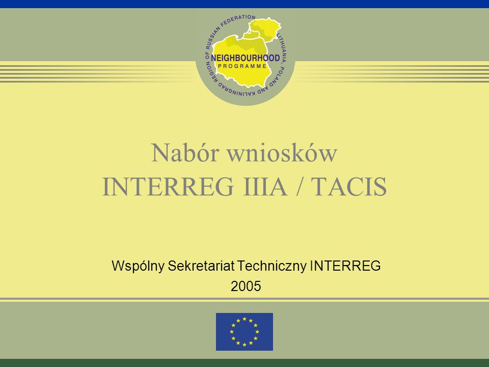 Nabór wniosków INTERREG IIIA / TACIS Wspólny Sekretariat Techniczny INTERREG 2005