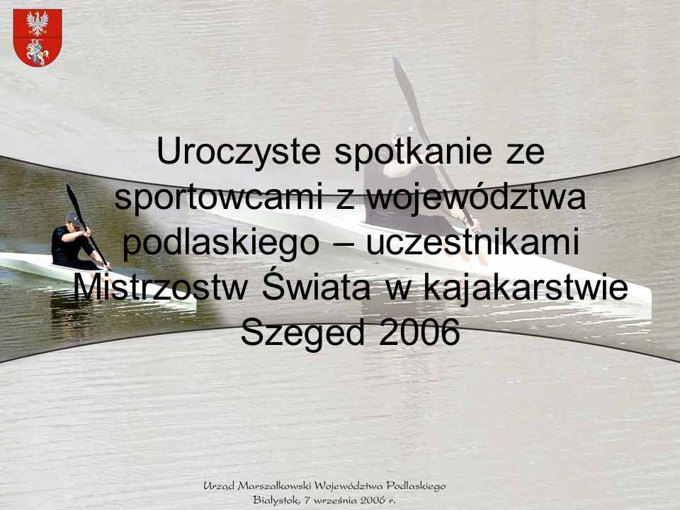 Uroczyste spotkanie ze sportowcami z województwa podlaskiego – uczestnikami Mistrzostw Świata w kajakarstwie Szeged 2006