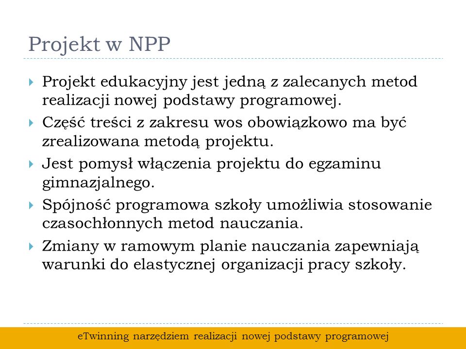 Projekt w NPP Projekt edukacyjny jest jedną z zalecanych metod realizacji nowej podstawy programowej.