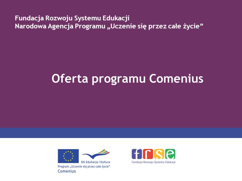 Oferta programu Comenius Fundacja Rozwoju Systemu Edukacji Narodowa Agencja Programu Uczenie się przez całe życie