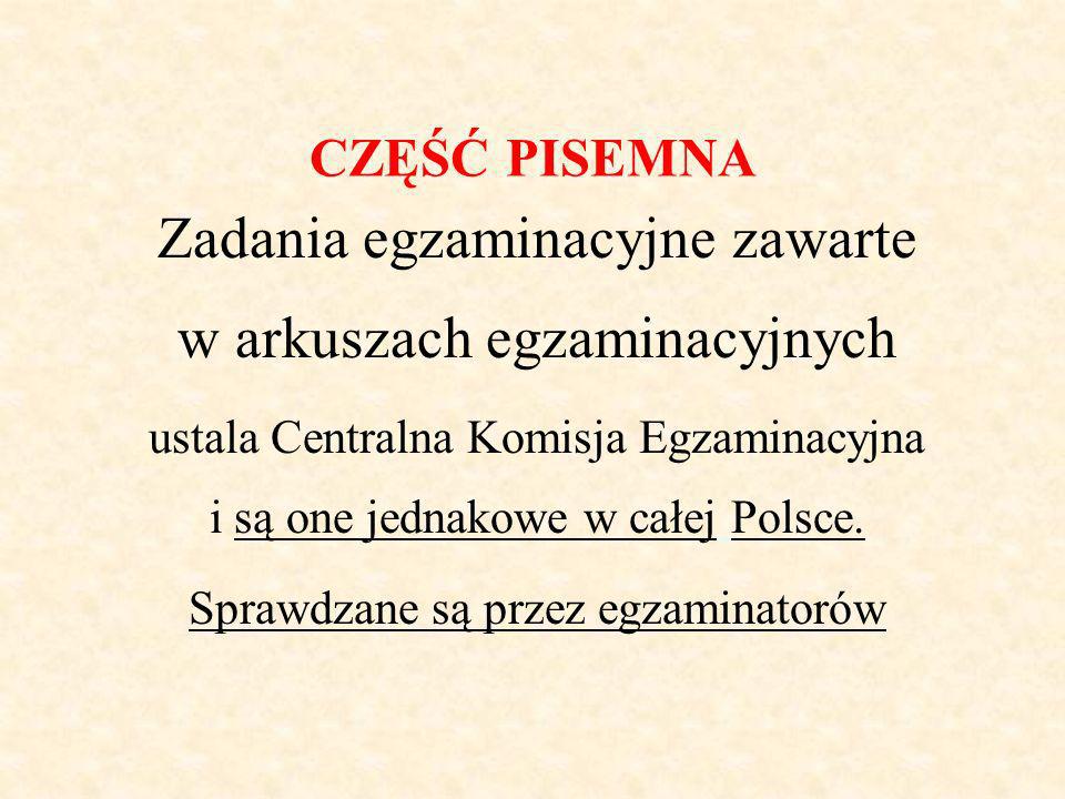 CZĘŚĆ PISEMNA Zadania egzaminacyjne zawarte w arkuszach egzaminacyjnych ustala Centralna Komisja Egzaminacyjna i są one jednakowe w całej Polsce.