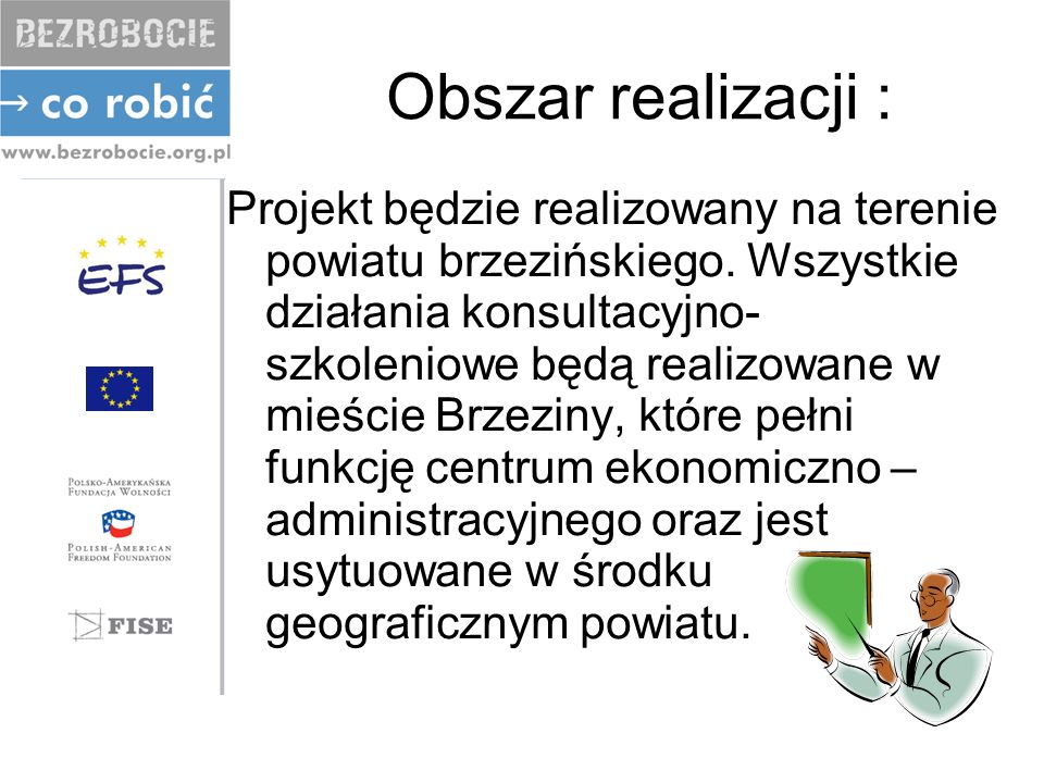 Obszar realizacji : Projekt będzie realizowany na terenie powiatu brzezińskiego.