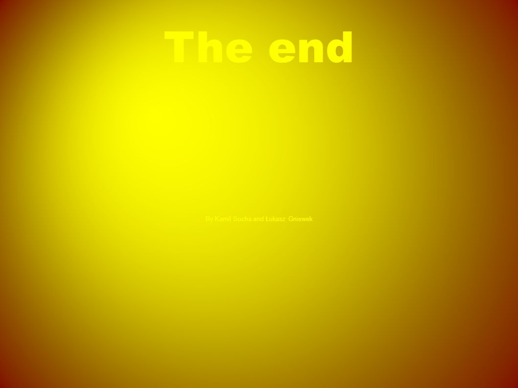 The end By Kamil Socha and Łukasz Gniewek