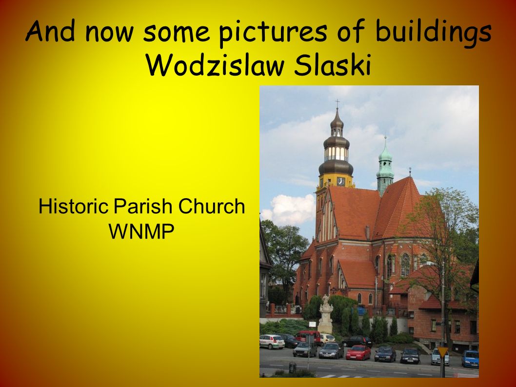 And now some pictures of buildings Wodzislaw Slaski Historic Parish Church WNMP