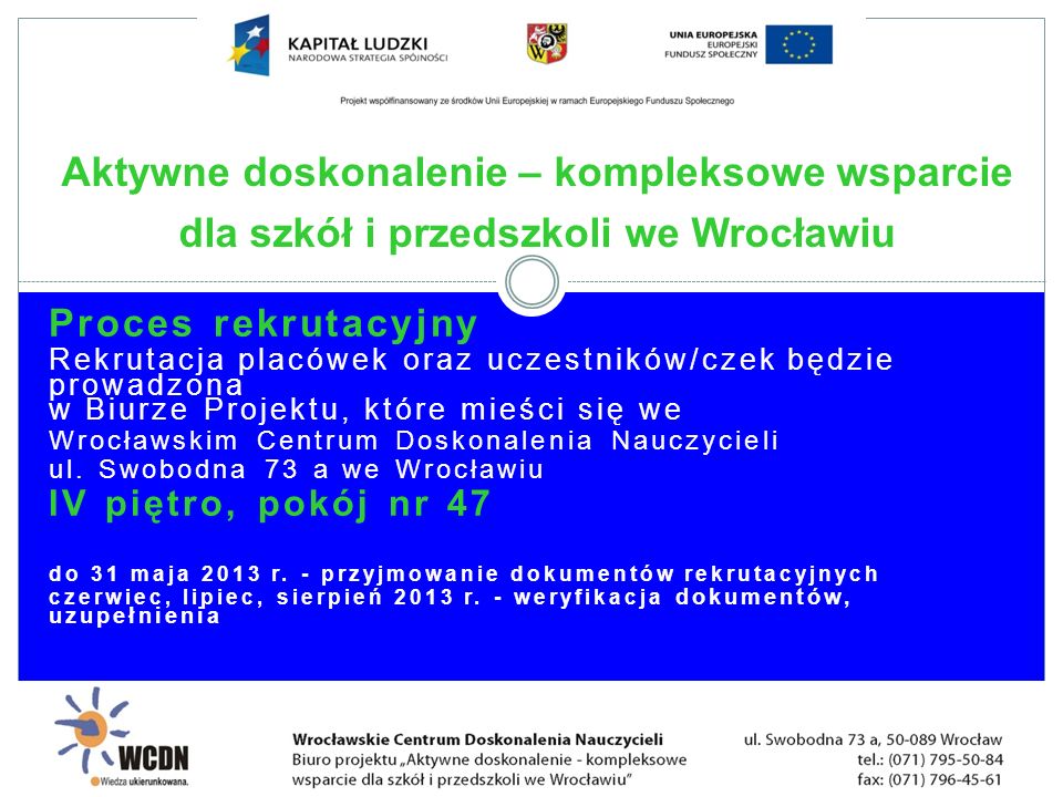 Proces rekrutacyjny Rekrutacja placówek oraz uczestników/czek będzie prowadzona w Biurze Projektu, które mieści się we Wrocławskim Centrum Doskonalenia Nauczycieli ul.