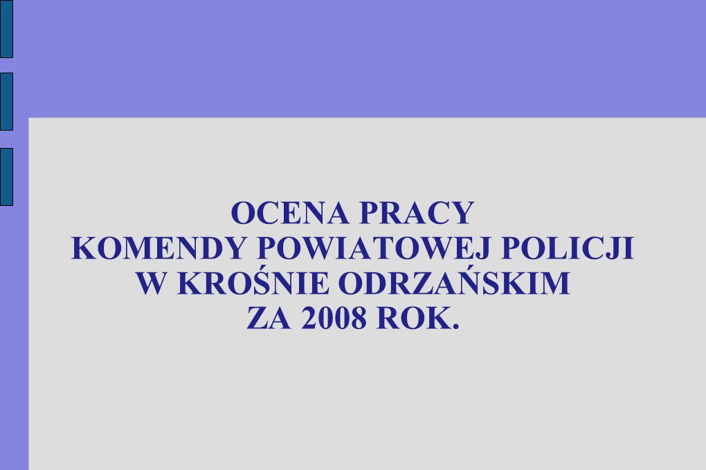 OCENA PRACY KOMENDY POWIATOWEJ POLICJI W KROŚNIE ODRZAŃSKIM ZA 2008 ROK.