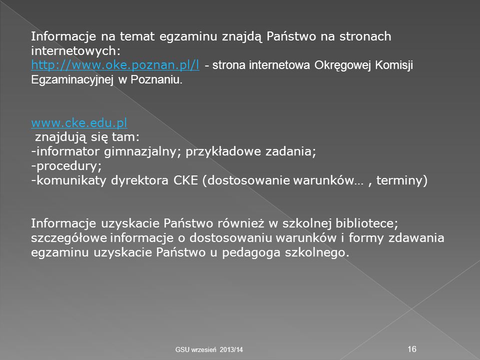Informacje na temat egzaminu znajdą Państwo na stronach internetowych: strona internetowa Okręgowej Komisji Egzaminacyjnej w Poznaniu.