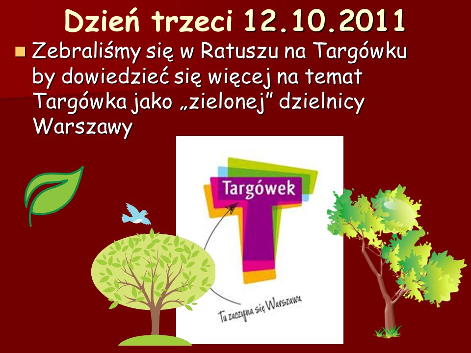 Dzień trzeci Zebraliśmy się w Ratuszu na Targówku by dowiedzieć się więcej na temat Targówka jako zielonej dzielnicy Warszawy Zebraliśmy się w Ratuszu na Targówku by dowiedzieć się więcej na temat Targówka jako zielonej dzielnicy Warszawy
