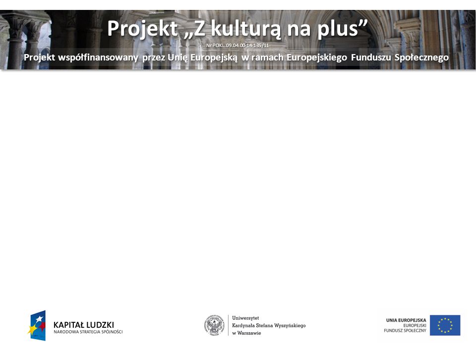 Projekt Z kulturą na plus Nr POKL /11 Projekt Z kulturą na plus Nr POKL /11 Projekt współfinansowany przez Unię Europejską w ramach Europejskiego Funduszu Społecznego