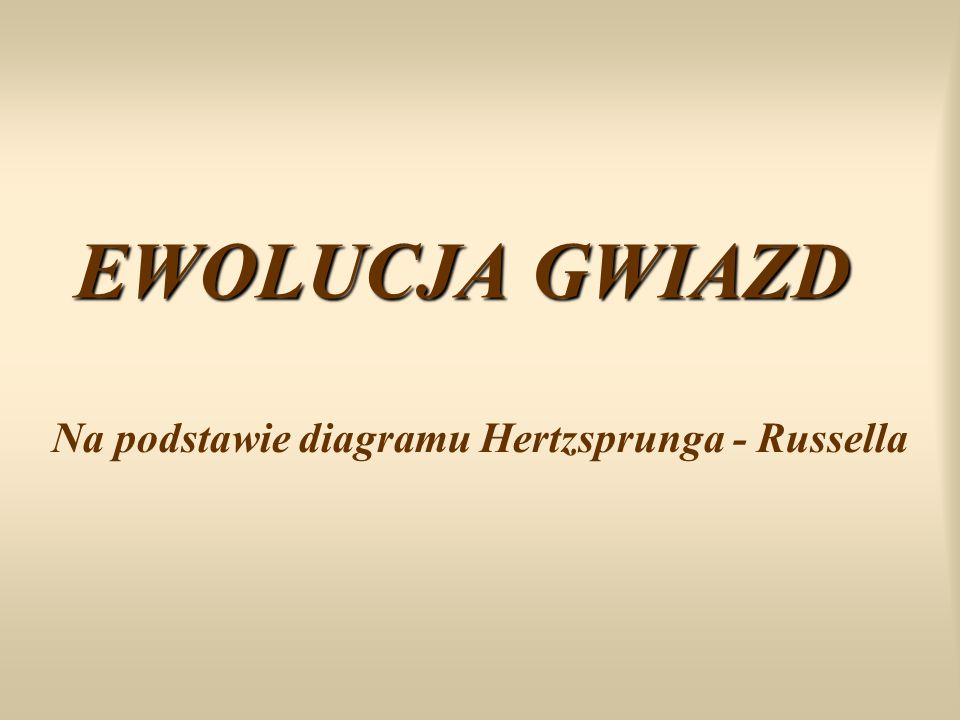 EWOLUCJA GWIAZD Na podstawie diagramu Hertzsprunga - Russella