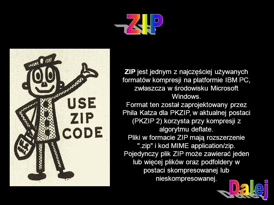 ZIP jest jednym z najczęściej używanych formatów kompresji na platformie IBM PC, zwłaszcza w środowisku Microsoft Windows.