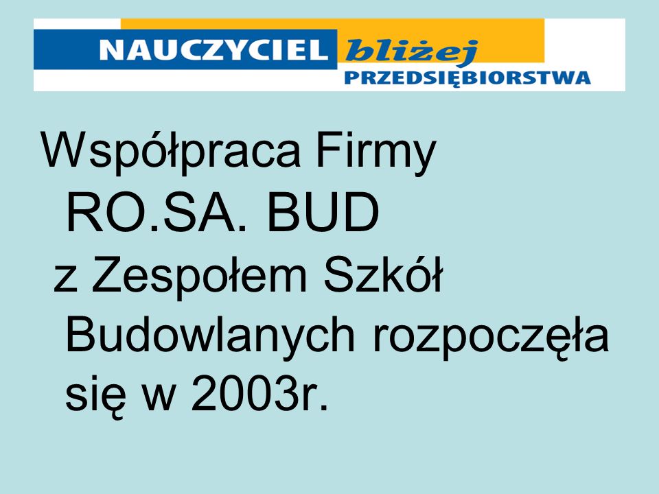 Współpraca Firmy RO.SA. BUD z Zespołem Szkół Budowlanych rozpoczęła się w 2003r.