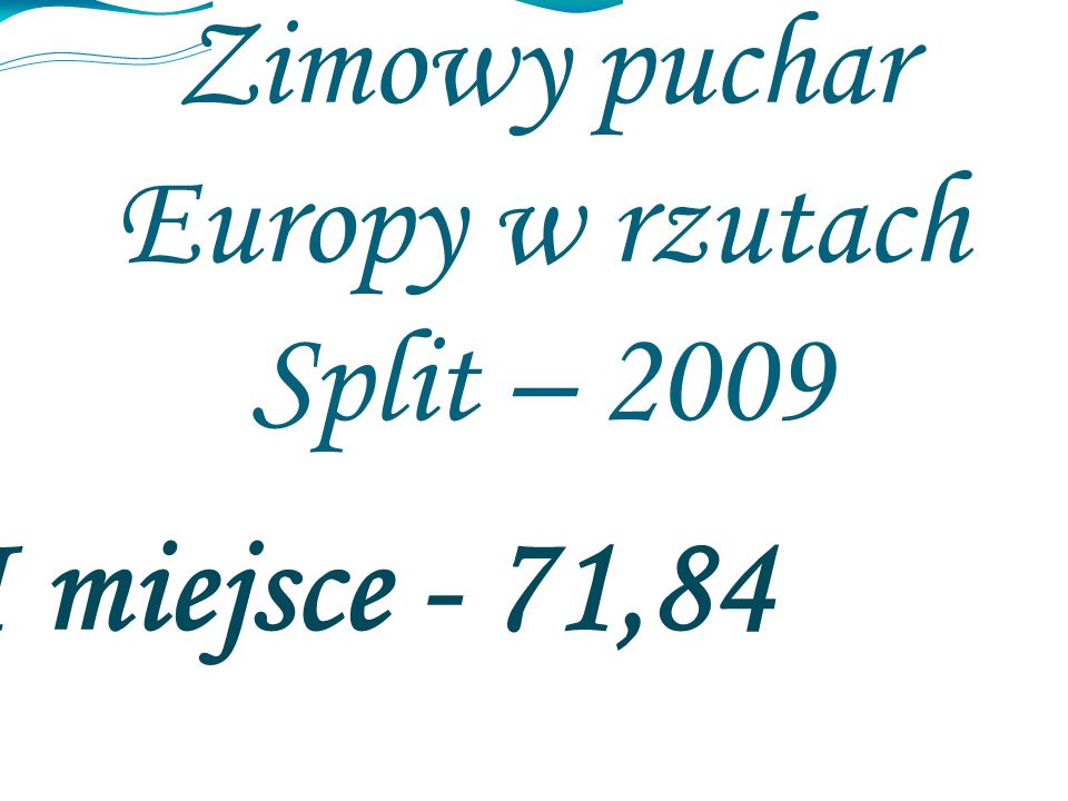 Zimowy puchar Europy w rzutach Split – 2009 I miejsce - 71,84